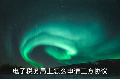 電子稅務局上怎么申請三方協議
