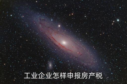 工業企業怎樣申報房產稅