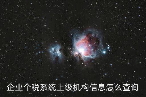 如何查詢納稅人的主管稅務(wù)機(jī)關(guān)，企業(yè)個(gè)稅系統(tǒng)上級(jí)機(jī)構(gòu)信息怎么查詢