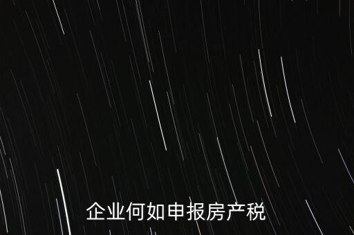 企業何如申報房產稅