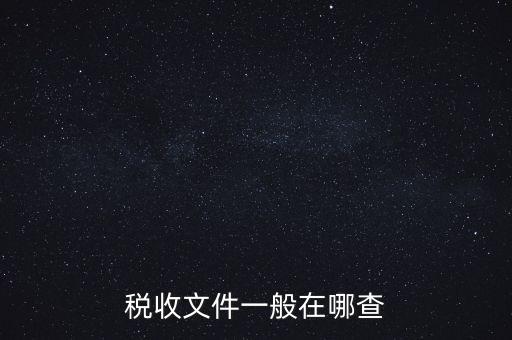 地方稅收文件如何查詢，稅收文件一般在哪查