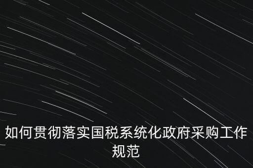 如何貫徹落實國稅系統化政府采購工作規范