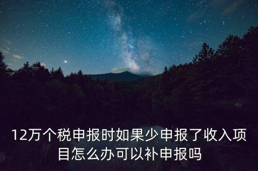 12萬個稅申報如何補(bǔ)報，年收入超12萬申報期錯過申報怎么辦