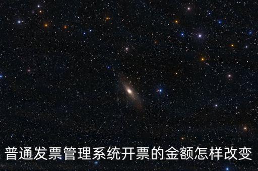 普通發票管理系統開票的金額怎樣改變