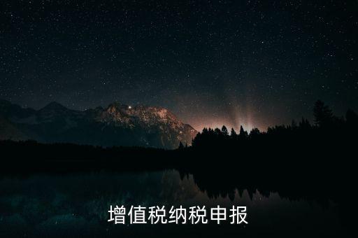 扣繳增值稅 如何申報(bào)，納稅申報(bào)流程