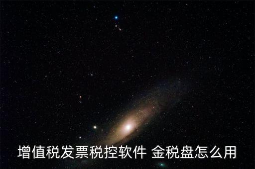 增值稅發票稅控軟件 金稅盤怎么用