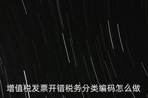 增值稅發票開錯稅務分類編碼怎么做