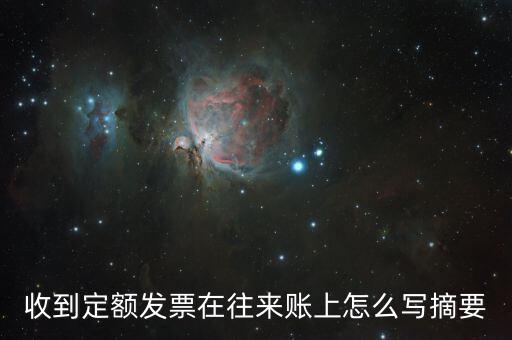 定額發票 如何填寫，收到定額發票在往來賬上怎么寫摘要