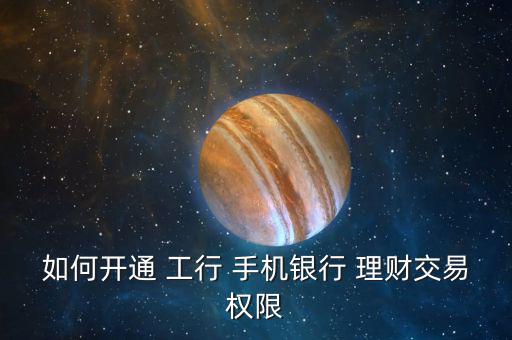 如何開通 工行 手機銀行 理財交易權限