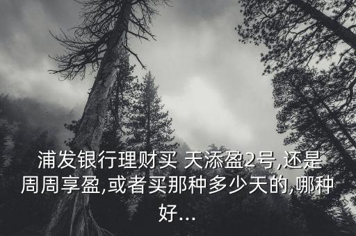 浦發銀行天添盈怎么買,理財知多少?問與答（20）