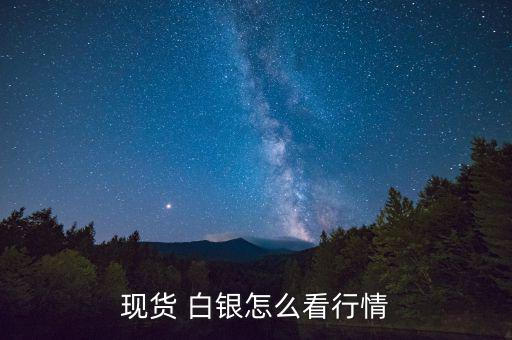 現貨 白銀怎么看行情