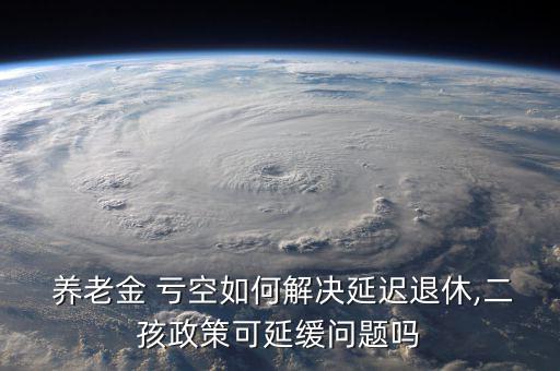 養老金虧空我們以后怎么辦,中國養老金缺口將由政府填補