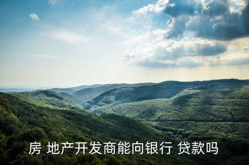 地產商怎么貸款,貸款使用是否合理取決于銀行還是貸款公司