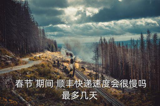 春節期間順豐時效怎么樣,春節期間順豐快遞安排值班人員取配件