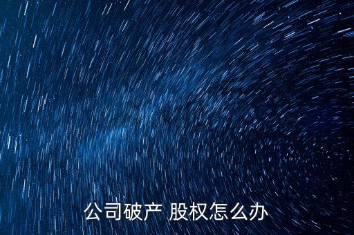 股東清算后股權怎么處理,破產清算與股權無關聯