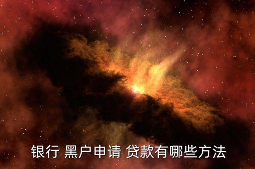 銀行黑戶怎么貸款,被列入征信系統黑名單的個人賬戶