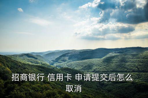招商銀行 信用卡 申請提交后怎么 取消