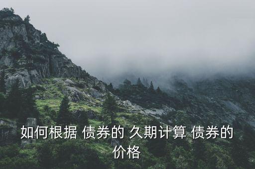 如何根據 債券的 久期計算 債券的價格