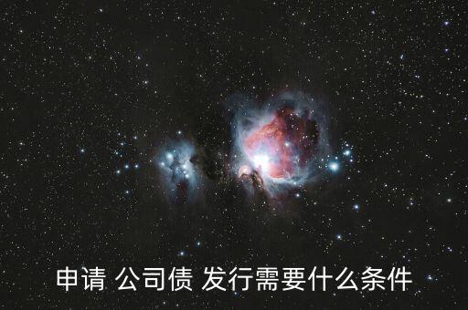 申請 公司債 發行需要什么條件