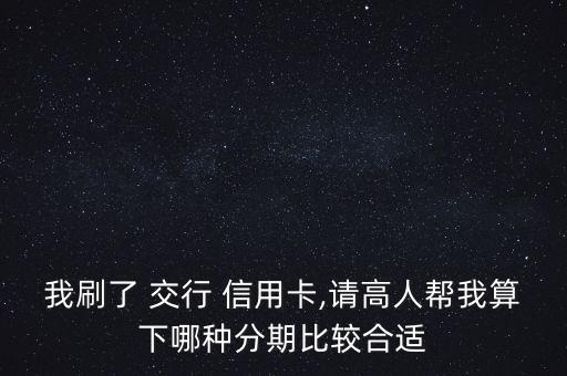 交行信用卡怎么分期最劃算,同一家銀行不同分期手續費都一樣!
