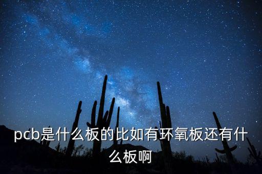 pcb是什么板的比如有環氧板還有什么板啊