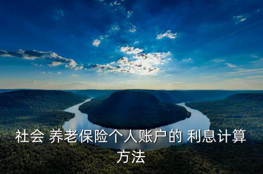 養老保險利息怎么算,養老保險個人賬戶怎么算?