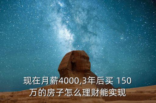 現在月薪4000,3年后買 150萬的房子怎么理財能實現