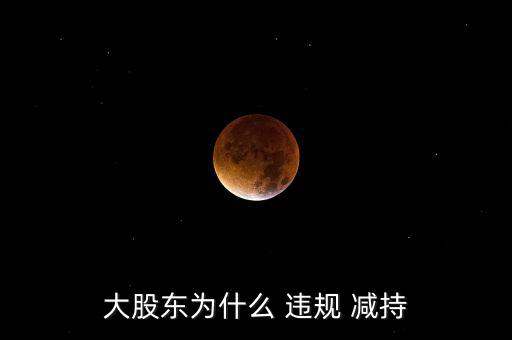 大股東為什么 違規 減持