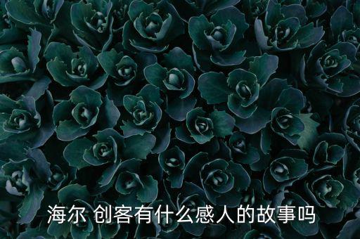  海爾 創客有什么感人的故事嗎