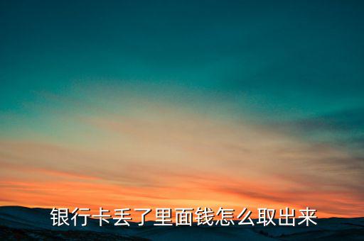  銀行卡丟了里面錢怎么取出來(lái)