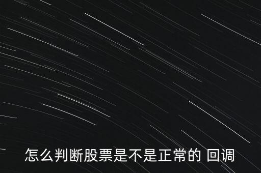 怎么判斷股票是不是正常的 回調