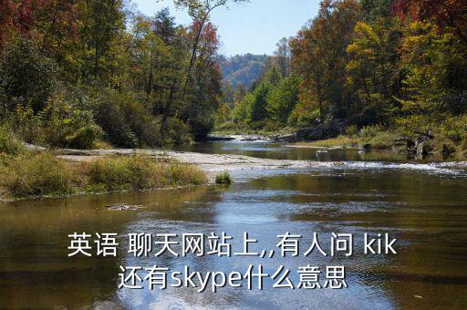 kik上怎么找人聊天,在線即時語音通訊工具逐步改變電信行業
