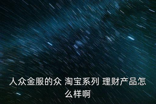 人眾金服的眾 淘寶系列 理財產品怎么樣啊