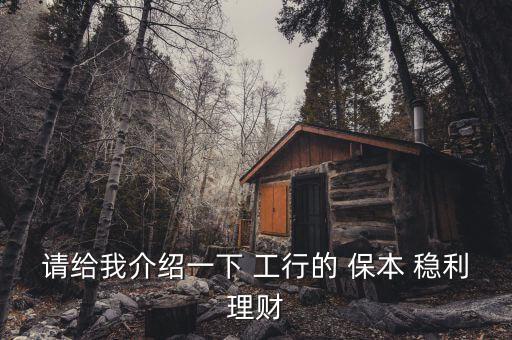工行保本穩利怎么樣,保本穩利35天理財產品介紹