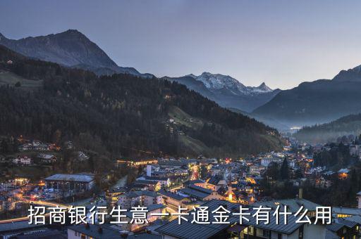招商銀行一卡通金卡有什么好處，招商銀行生意一卡通金卡有什么用