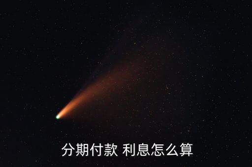 分期付款利息怎么計算,分期付款手續費計算方法*期數*分期費