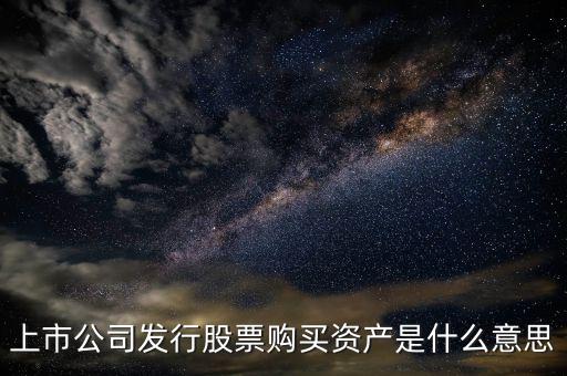 上市公司發行股票購買資產是什么意思
