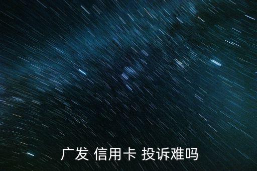  廣發 信用卡 投訴難嗎