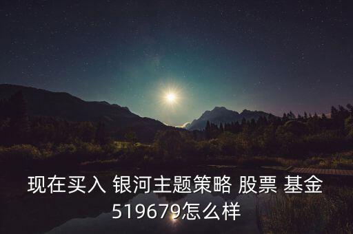 銀河行業股票基金怎么樣,銀河-1/首選基金投資理念
