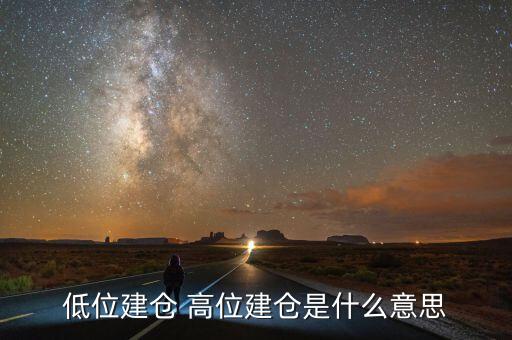 高位建倉是什么意思，建倉是什么意思歸什么人建倉