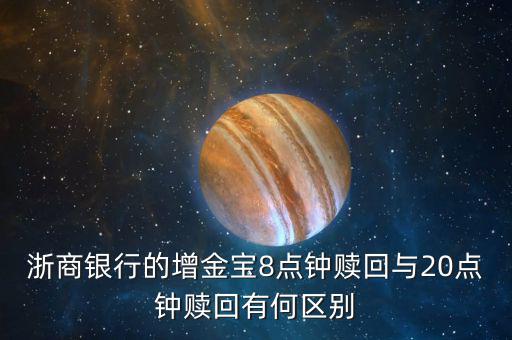 浙商銀行的增金寶8點鐘贖回與20點鐘贖回有何區別