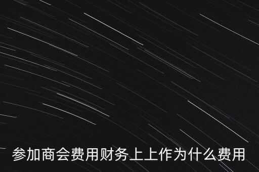 參加商會費用財務上上作為什么費用