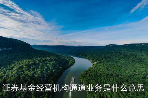 證券基金經營機構通道業務是什么意思
