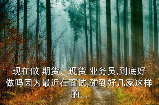 期貨石油業務員怎么樣,被告知去做銷售部副總我沒去上海機會大