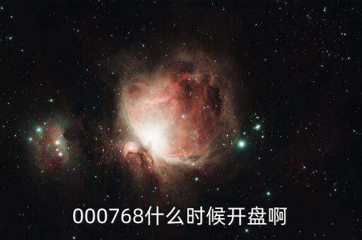 達華智能什么時候開盤，000768什么時候開盤啊