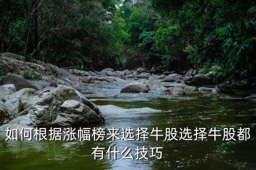 如何根據漲幅榜來選擇牛股選擇牛股都有什么技巧