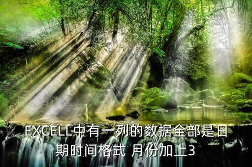 EXCELL中有一列的數據全部是日期時間格式 月份加上3