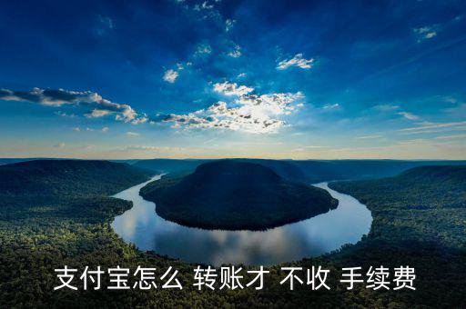 支付寶轉賬怎么不收手續費,如何使用支付寶轉賬?