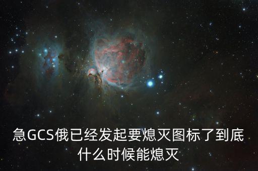 急GCS俄已經發起要熄滅圖標了到底什么時候能熄滅