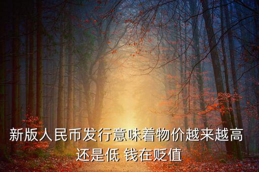 新版人民幣發行意味著物價越來越高 還是低 錢在貶值